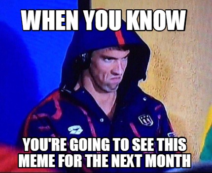 Meme Maker - when you know you're going to see this meme for the next ...