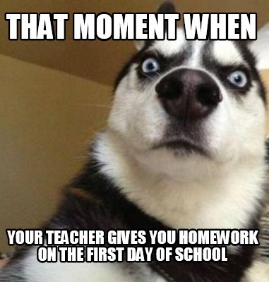 Meme Maker - that moment when your teacher gives you homework on the ...