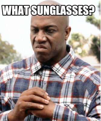 Meme Maker - What Sunglasses? Meme Generator!