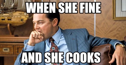 when-she-fine-and-she-cooks