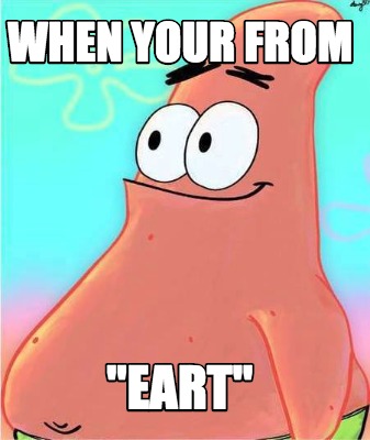 when-your-from-eart
