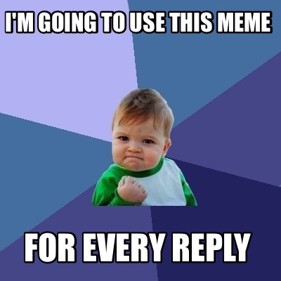 Meme Maker - I'm going to use this meme For every reply Meme Generator!