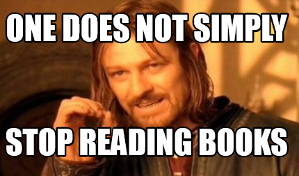 Meme Maker - One does not simply stop reading books Meme Generator!