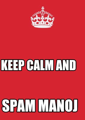 Meme Maker Keep Calm And Spam Manoj Meme Generator