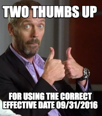 Meme Maker - two thumbs up for using the correct effective date 09/31 ...