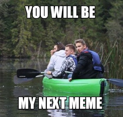 Meme Maker - You will be my next meme Meme Generator!