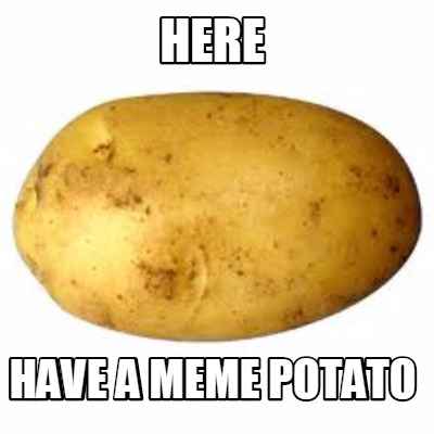 Meme Maker - Here Have a meme potato Meme Generator!