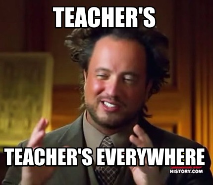 Meme Maker - Teacher's Teacher's everywhere Meme Generator!