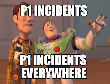 Meme Maker - P1 incidents P1 incidents everywhere Meme Generator!