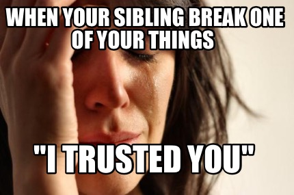 Meme Maker - When your sibling break one of your things 