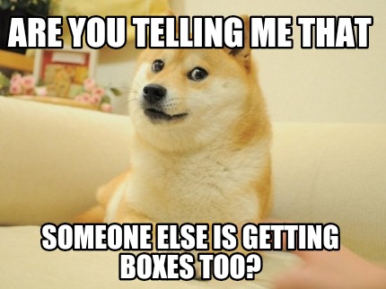 Meme Maker - Are You Telling Me That Someone Else Is Getting Boxes Too 