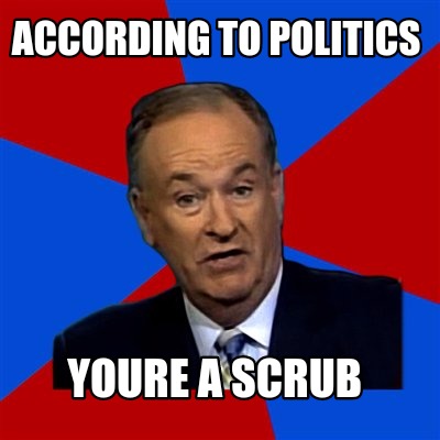 Meme Maker - According to politics Youre a scrub Meme Generator!