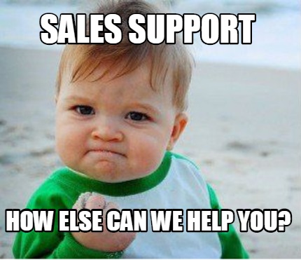 Meme Maker - Sales Support How Else can we help you? Meme Generator!