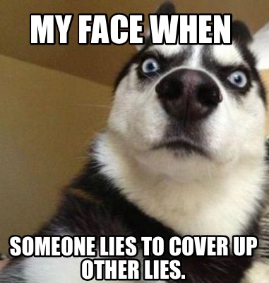 Meme Maker - My face when someone lies to cover up other lies. Meme ...