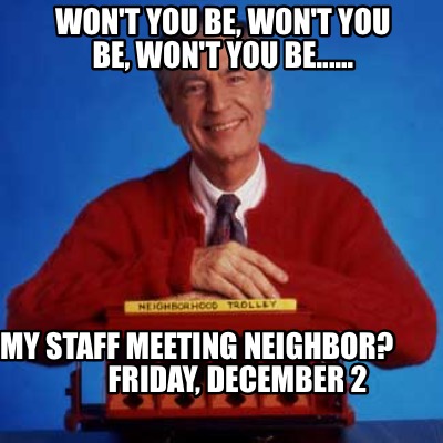 Meme Maker Won T You Be Won T You Be Won T You Be My Staff Meeting Neighbor Meme Generator