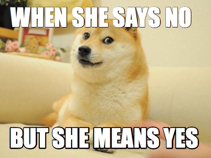 Meme Maker - when she says no but she means yes Meme Generator!