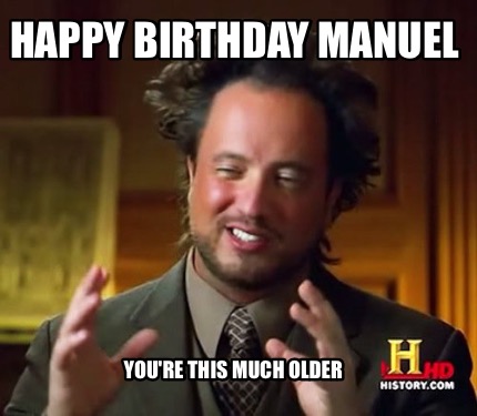 Meme Maker - Happy Birthday Manuel You're this much older Meme Generator!