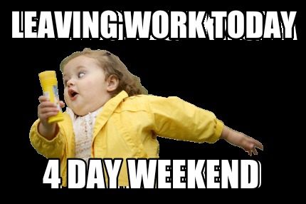 Meme Maker - Leaving work today 4 day weekend Meme Generator!