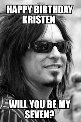 Meme Maker - Happy Birthday Kristen Will you be my Seven? Meme Generator!