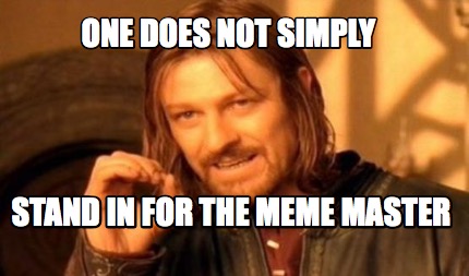 Meme Maker - One Does not simply stand in for the Meme master Meme ...