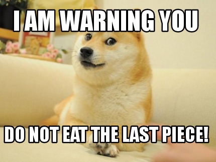 Meme Maker - I am warning you Do not eat the last piece! Meme Generator!