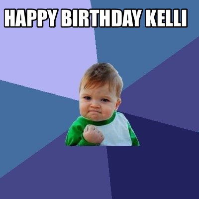 Meme Maker - Happy Birthday Kelli Meme Generator!