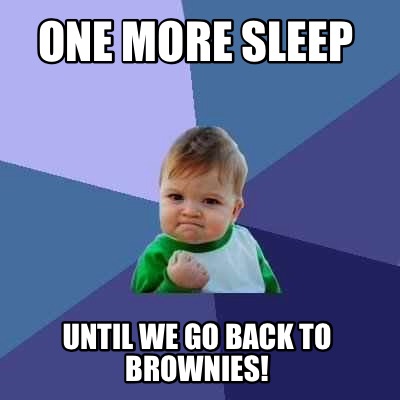 Meme Maker - One more sleep Until we go back to Brownies! Meme Generator!