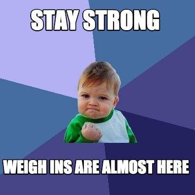 Meme Maker - Stay Strong Weigh ins are almost here Meme Generator!