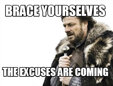 Meme Maker - brace yourselves the excuses are coming Meme ...