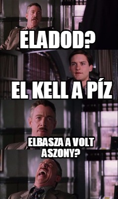 Meme Maker - Eladod? El kell a píz Elbasza a volt aszony? Meme Generator!