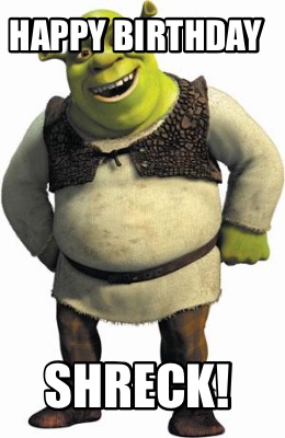 Meme Maker - Happy Birthday SHRECK! Meme Generator!