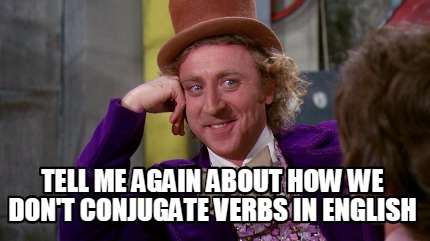Meme Maker - Tell me again about how we don't conjugate verbs in ...