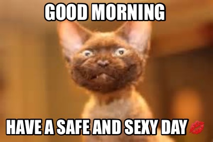 have a good day sexy meme
