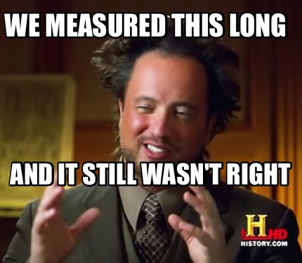 Meme Maker - We measured this long And it still wasn't right Meme ...