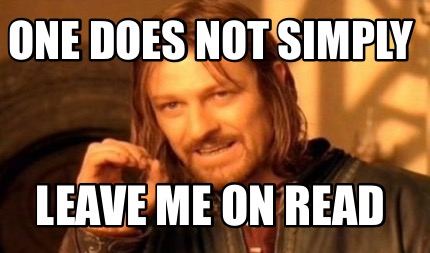 Meme Maker - ONE DOES NOT SIMPLY LEAVE ME ON READ Meme Generator!