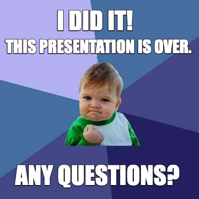 Meme Maker - This presentation is over. Any questions? I did it! Meme ...