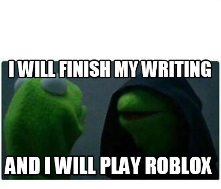 Meme Maker I Will Finish My Writing And I Will Play Roblox Meme Generator - roblox meme maker