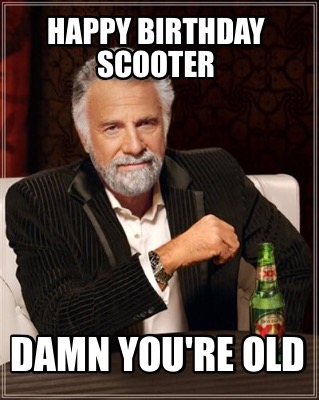 Meme Maker Happy Birthday Scooter Damn You Re Old Meme Generator