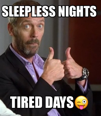 Meme Maker - Sleepless nights Tired days???? Meme Generator!