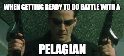 Meme Maker When Getting Ready To Do Battle With A Pelagian Meme Generator