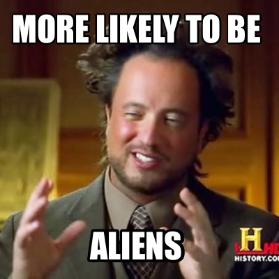 Meme Maker - More likely to be Aliens Meme Generator!