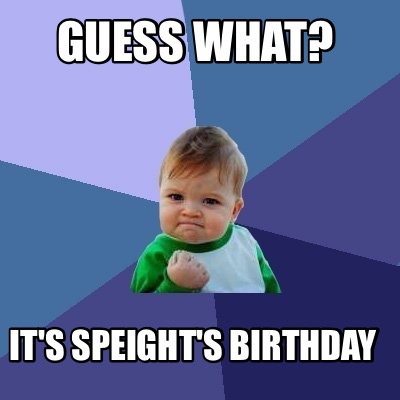 Meme Maker - Guess what? It's Speight's Birthday Meme Generator!