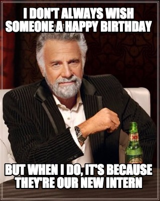 Meme Maker - I Don't always wish someone a happy birthday but when i do ...