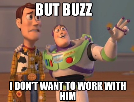 Meme Maker But Buzz I Don T Want To Work With Him Meme Generator