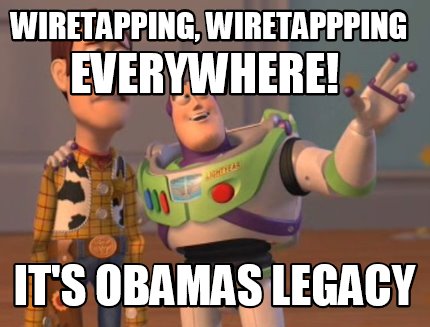 Meme Maker - wiretapping, wiretappping everywhere! it's obamas legacy ...