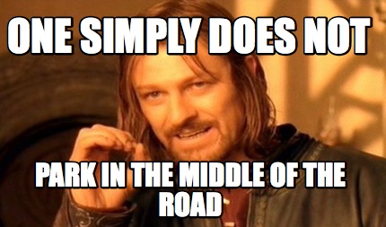 Meme Maker - One simply does not park in the middle of the road Meme ...