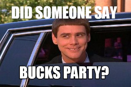 Meme Maker - Did Someone Say Bucks party? Meme Generator!