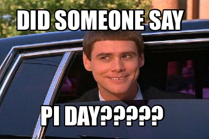 Meme Maker - Did someone say PI Day????? Meme Generator!