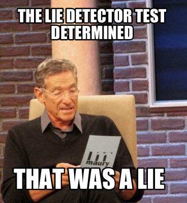 Meme Maker - The Lie detector test determined That was a Lie Meme ...