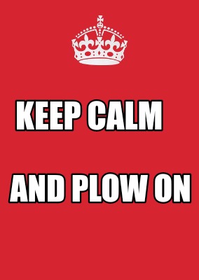 Meme Maker - Keep calm And plow on Meme Generator!